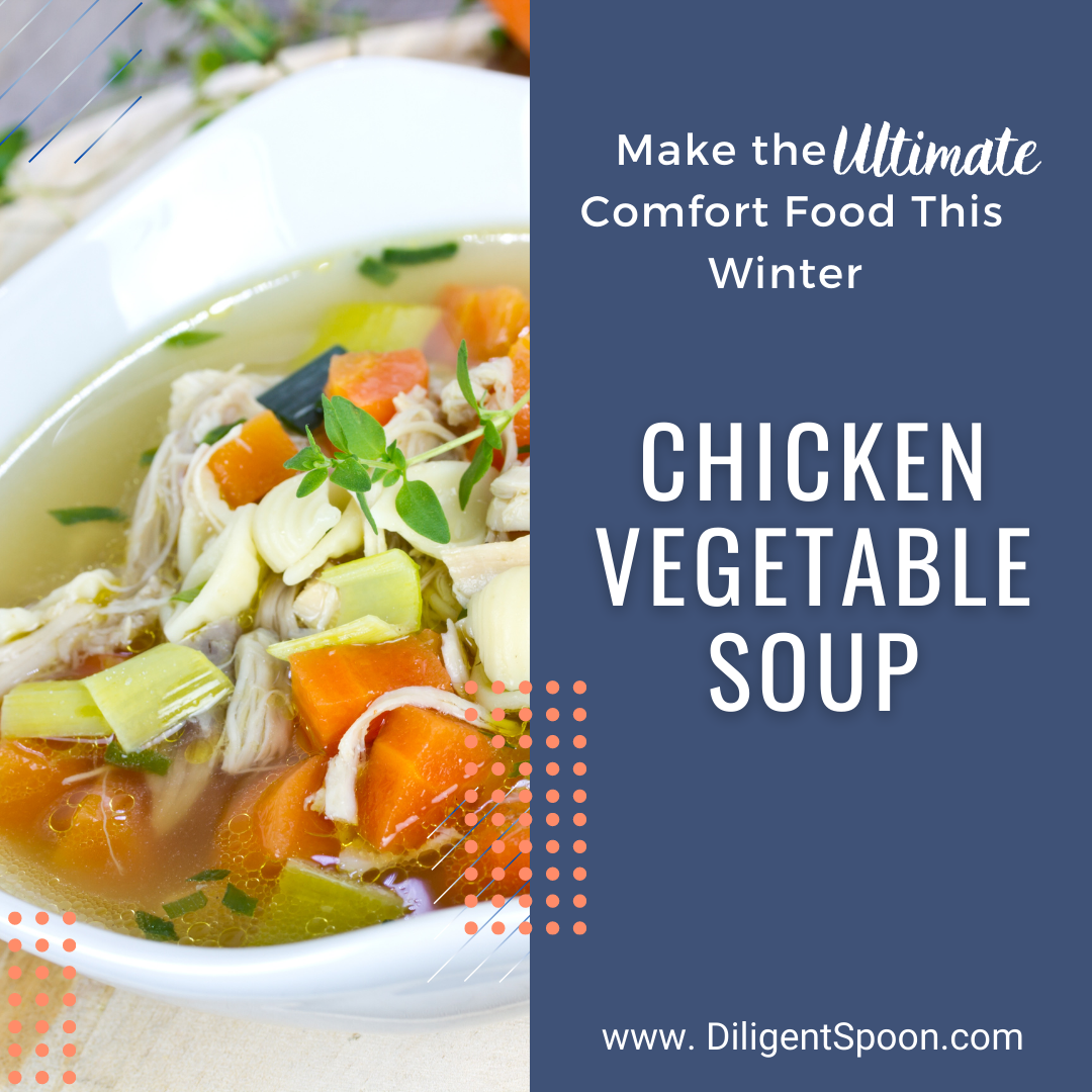 Make the Ultimate Comfort Food This Winter | Chicken Vegetable Soup